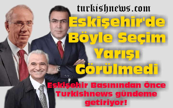Eskişehir’de Böyle Seçim Yarışı Görülmedi