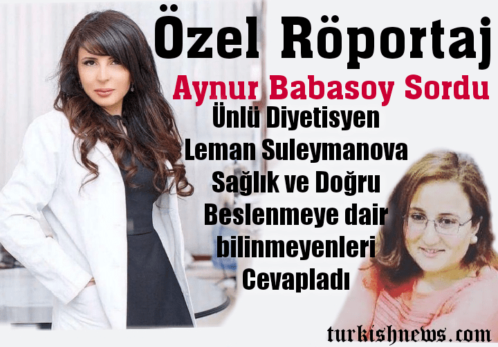 Ünlü diyetisyen Leman Suleymanova sağlıklı ve dengeli beslenmenin yollarını anlattı.