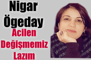 Acilen Değişmemiz Lazım