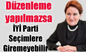 İYİ Parti için formül bulunamadı… Seçimlere Giremeyebilir