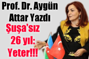 Şuşa’sız Yirmialtı Yıl!