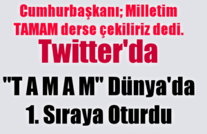 Twitter’da Herkes “T A M A M” diyor
