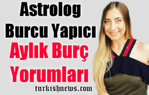 Astrolog Burcu Yapıcı’dan bu ay ki  burç yorumları