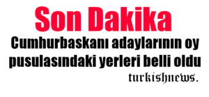 Cumhurbaşkanlığı Seçimlerinde Adayların Oy Pusulasında ki Yerleri Belli Oldu