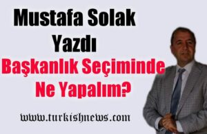 Başkanlık Seçiminde Ne Yapalım?