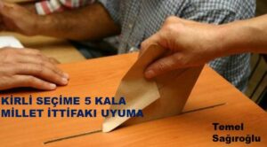 KİRLİ SEÇİME 5 KALA MİLLET İTTİFAKI UYUMA