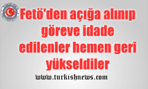 Fetö’den açığa alınıp geri dönenler tekrar yükseldi.