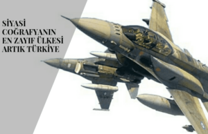 SİYASİ COĞRAFYANIN EN ZAYIF ÜLKESİ ARTIK TÜRKİYE