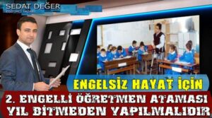 Engelsiz Hayat İçin 2. Engelli Öğretmen Ataması Yıl Bitmeden Yapılmalıdır
