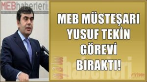 MEB Müsteşarı Yusuf TEKİN Görevini Bıraktı!