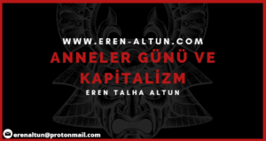 Eren Talha Altun : Kapitalist Dünya ve Anneler Günü