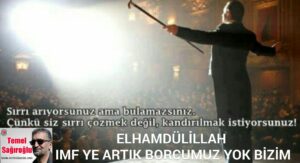 ELHAMDÜLİLLAH IMF YE ARTIK BORCUMUZ YOK BİZİM