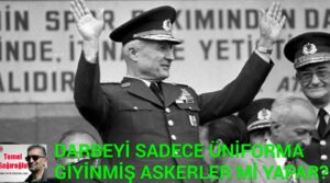 DARBEYİ SADECE ÜNİFORMA GİYİNMİŞ ASKERLER Mİ YAPAR?