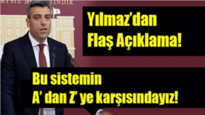 Öztürk Yılmaz: “Bu sistemin A’ dan Z’ ye karşısındayız”