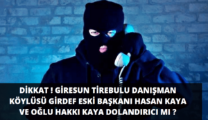 ESENLERDE YAŞAMAKTA OLAN  TİREBOLULU  GİRDEF ESKİ BAŞKANI HASAN KAYA VE HAKKI KAYA DİKKAT DOLANDIRICI MI ?