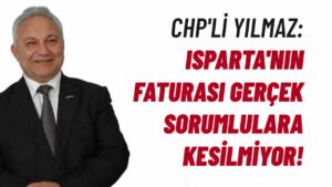 ISPARTA’NIN FATURASI GERÇEK SORUMLULARA KESİLMİYOR!