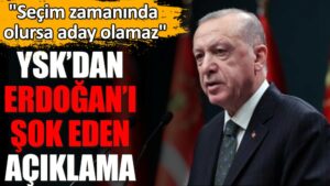 YSK’dan Erdoğan’ı şoke eden açıklama