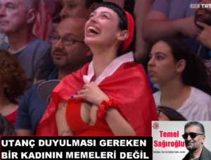 UTANÇ DUYULMASI GEREKEN BİR KADININ MEMESİ OLMAMALI